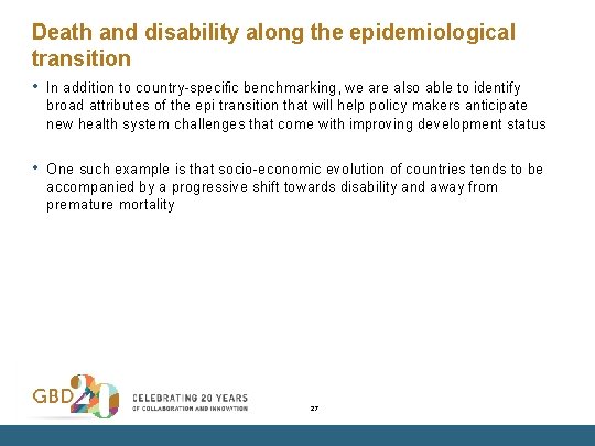 Death and disability along the epidemiological transition • In addition to country-specific benchmarking, we