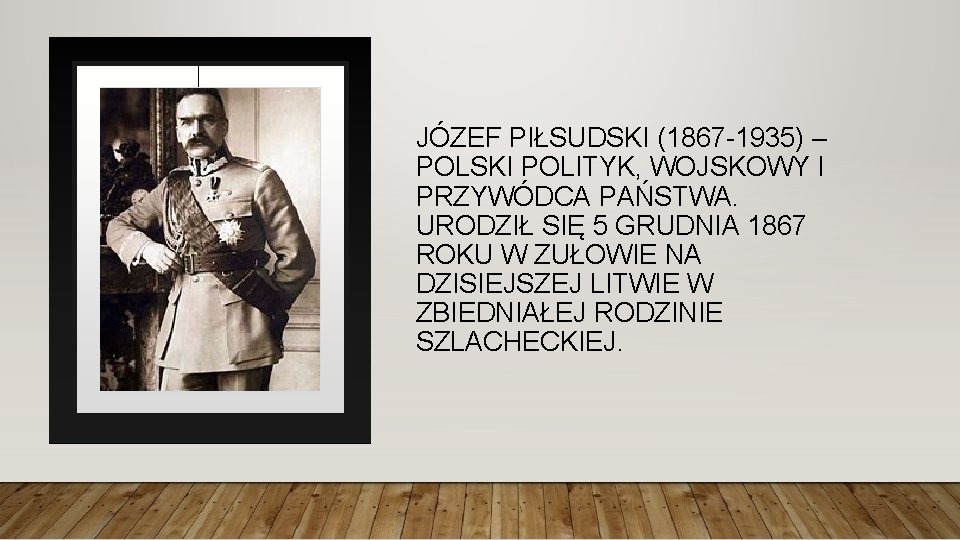 JÓZEF PIŁSUDSKI (1867 -1935) – POLSKI POLITYK, WOJSKOWY I PRZYWÓDCA PAŃSTWA. URODZIŁ SIĘ 5