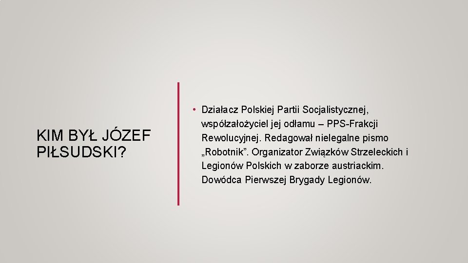 KIM BYŁ JÓZEF PIŁSUDSKI? • Działacz Polskiej Partii Socjalistycznej, współzałożyciel jej odłamu – PPS-Frakcji