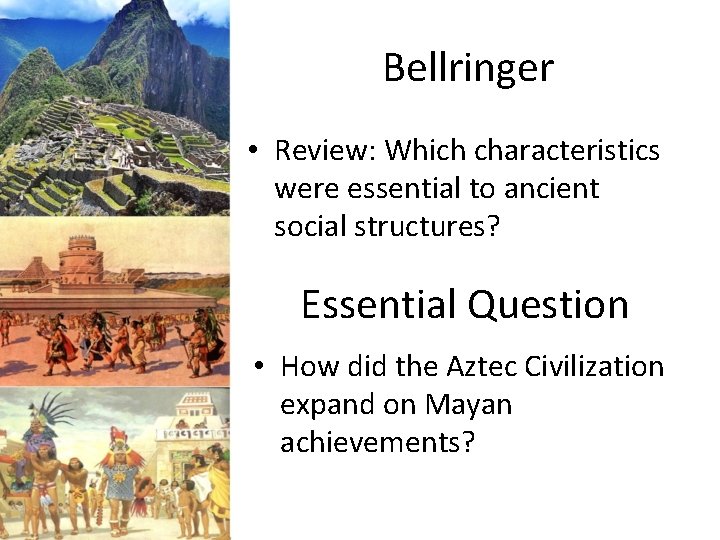 Bellringer • Review: Which characteristics were essential to ancient social structures? Essential Question •