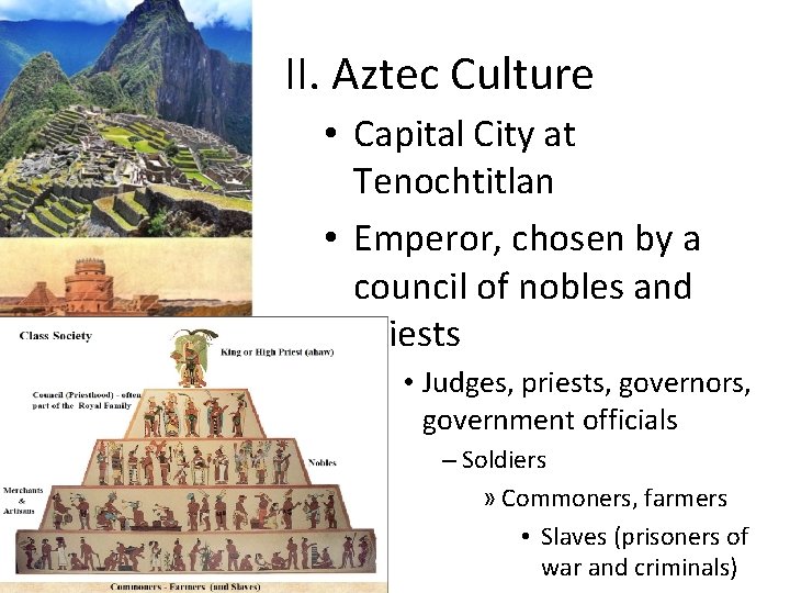 II. Aztec Culture • Capital City at Tenochtitlan • Emperor, chosen by a council