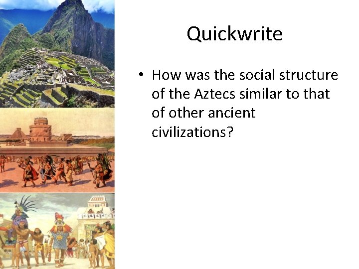 Quickwrite • How was the social structure of the Aztecs similar to that of