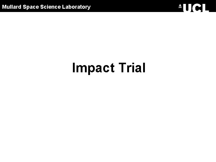 Mullard Space Science Laboratory Impact Trial 