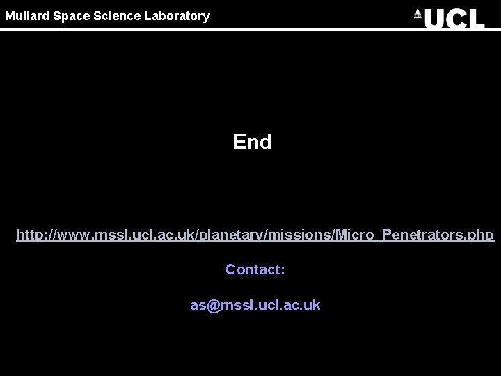 Mullard Space Science Laboratory End http: //www. mssl. ucl. ac. uk/planetary/missions/Micro_Penetrators. php Contact: as@mssl.