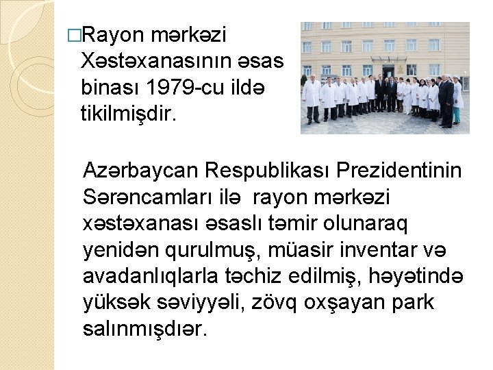 �Rayon mərkəzi Xəstəxanasının əsas binası 1979 -cu ildə tikilmişdir. Azərbaycan Respublikası Prezidentinin Sərəncamları ilə