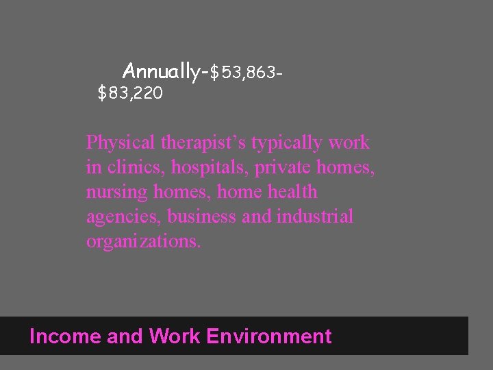 Annually-$53, 863 - $83, 220 Physical therapist’s typically work in clinics, hospitals, private homes,