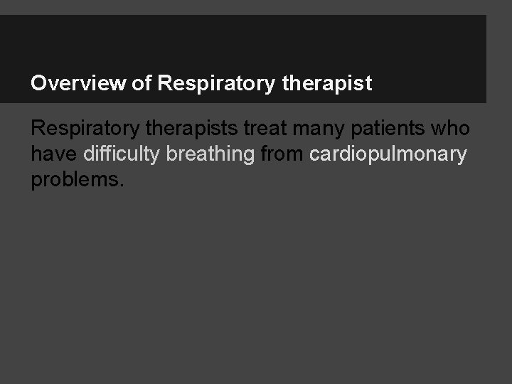 Overview of Respiratory therapists treat many patients who have difficulty breathing from cardiopulmonary problems.