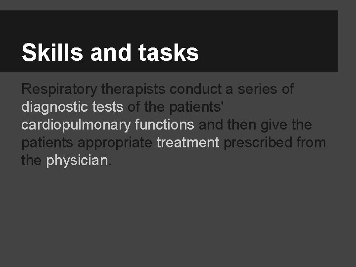 Skills and tasks Respiratory therapists conduct a series of diagnostic tests of the patients'