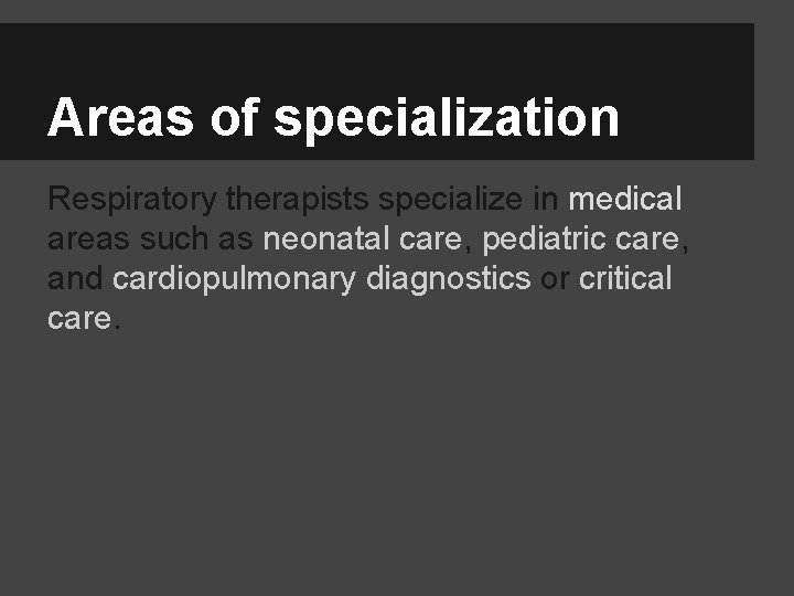 Areas of specialization Respiratory therapists specialize in medical areas such as neonatal care, pediatric