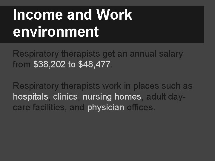 Income and Work environment Respiratory therapists get an annual salary from $38, 202 to