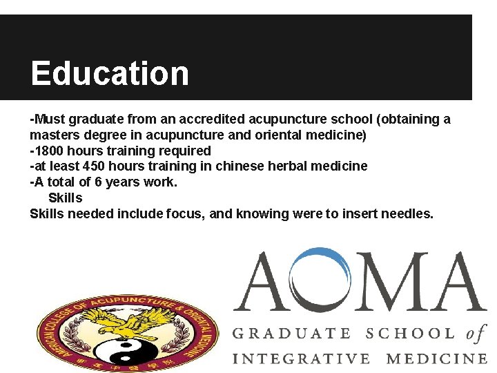Education -Must graduate from an accredited acupuncture school (obtaining a masters degree in acupuncture