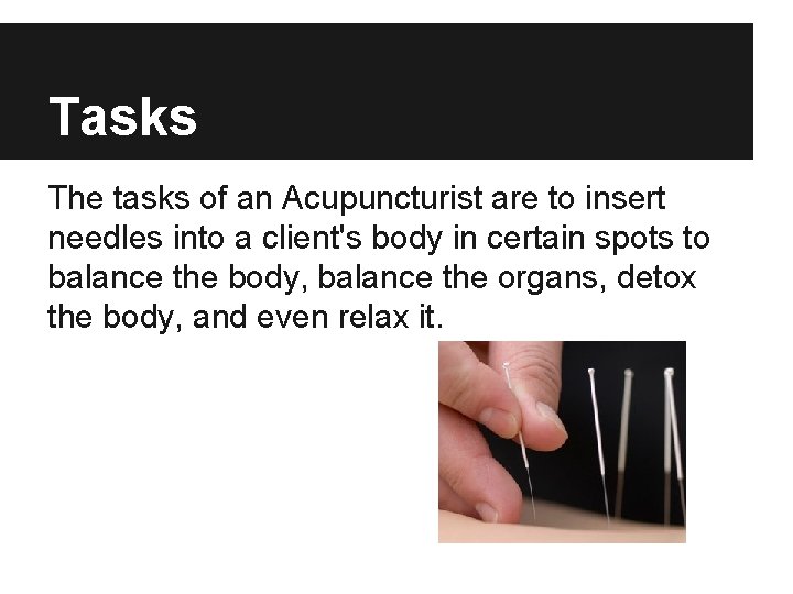 Tasks The tasks of an Acupuncturist are to insert needles into a client's body