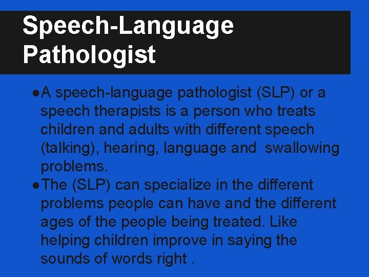 Speech-Language Pathologist ●A speech-language pathologist (SLP) or a speech therapists is a person who