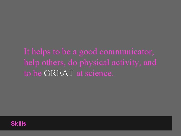It helps to be a good communicator, help others, do physical activity, and to