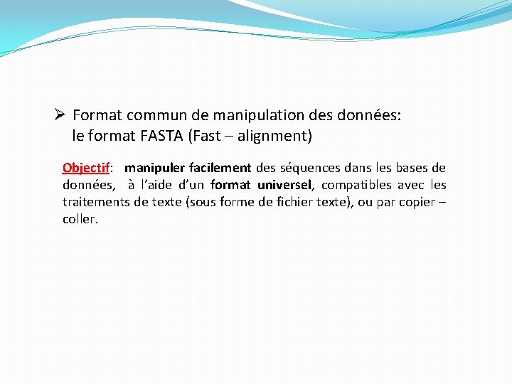Ø Format commun de manipulation des données: le format FASTA (Fast – alignment) Objectif: