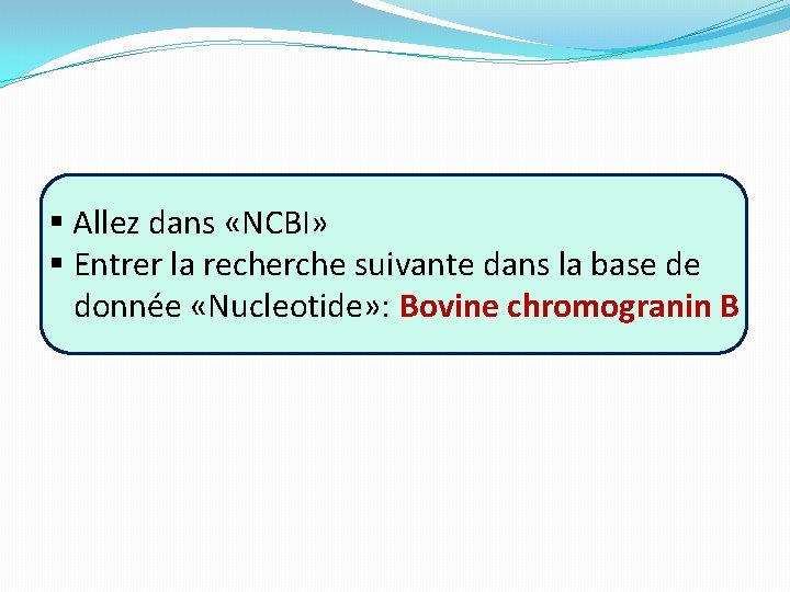 § Allez dans «NCBI» § Entrer la recherche suivante dans la base de donnée