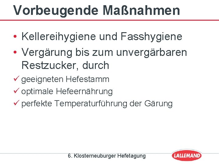 Vorbeugende Maßnahmen • Kellereihygiene und Fasshygiene • Vergärung bis zum unvergärbaren Restzucker, durch ü