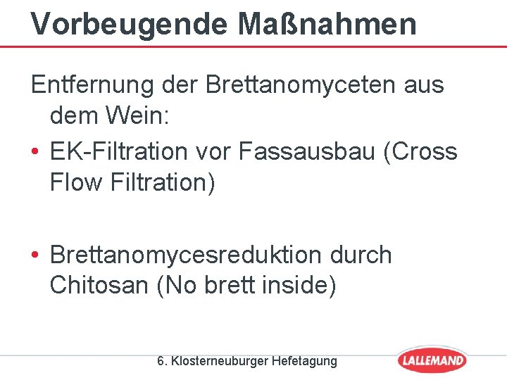 Vorbeugende Maßnahmen Entfernung der Brettanomyceten aus dem Wein: • EK-Filtration vor Fassausbau (Cross Flow