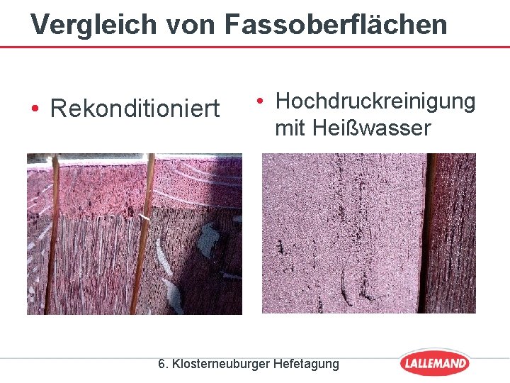 Vergleich von Fassoberflächen • Rekonditioniert • Hochdruckreinigung mit Heißwasser 6. Klosterneuburger Hefetagung 