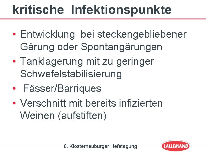 kritische Infektionspunkte • Entwicklung bei steckengebliebener Gärung oder Spontangärungen • Tanklagerung mit zu geringer