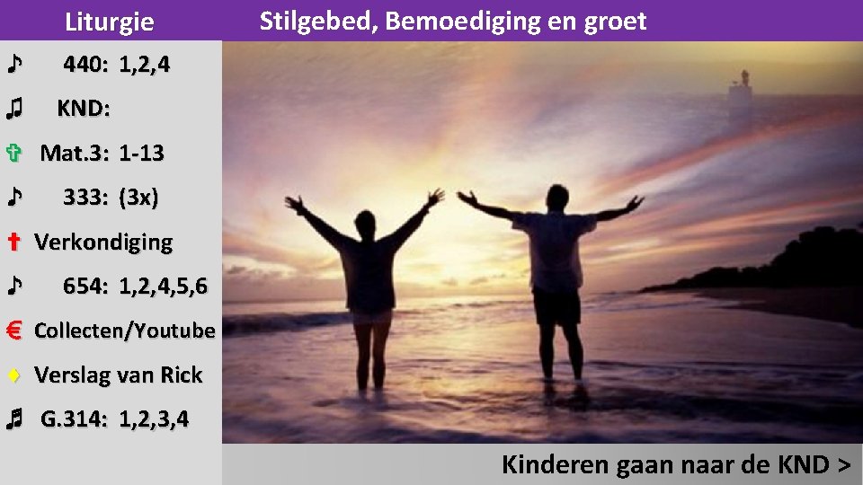 Liturgie ♪ 440: 1, 2, 4 ♫ KND: Stilgebed, Bemoediging en groet ✞ Mat.