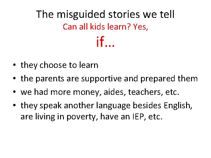 The misguided stories we tell Can all kids learn? Yes, if… • • they