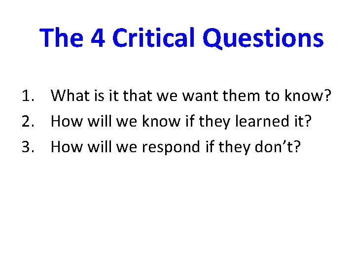 The 4 Critical Questions 1. What is it that we want them to know?