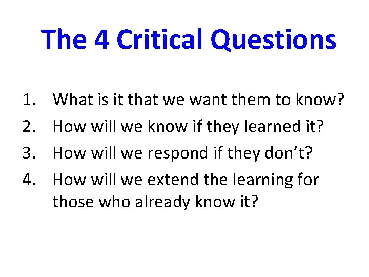 The 4 Critical Questions 1. 2. 3. 4. What is it that we want