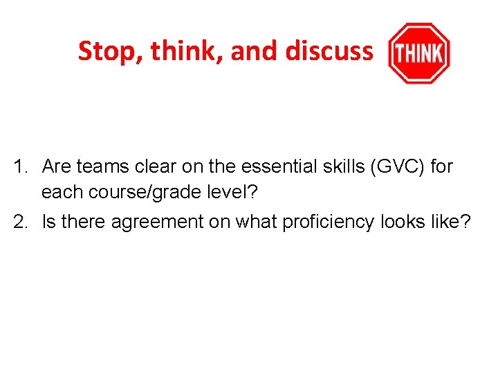 Stop, think, and discuss 1. Are teams clear on the essential skills (GVC) for