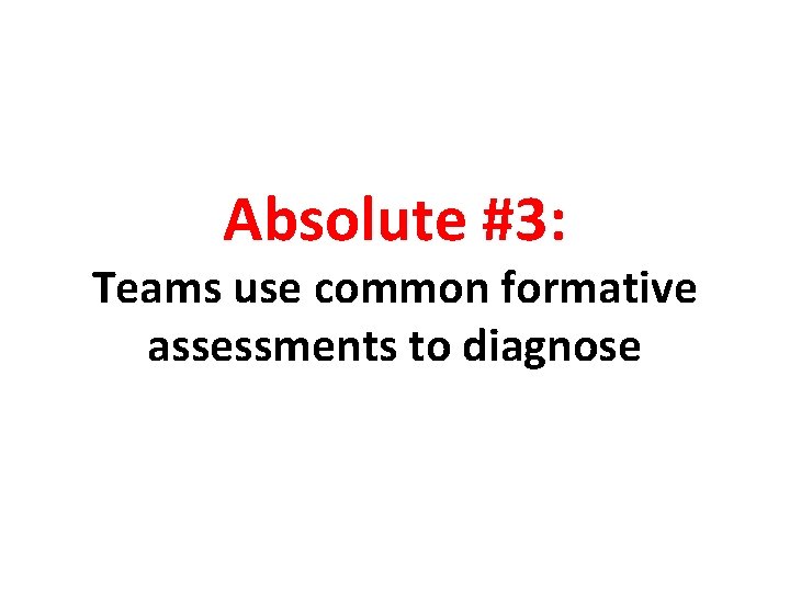 Absolute #3: Teams use common formative assessments to diagnose 