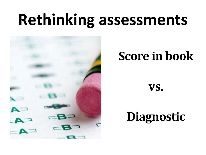 Rethinking assessments Score in book vs. Diagnostic 