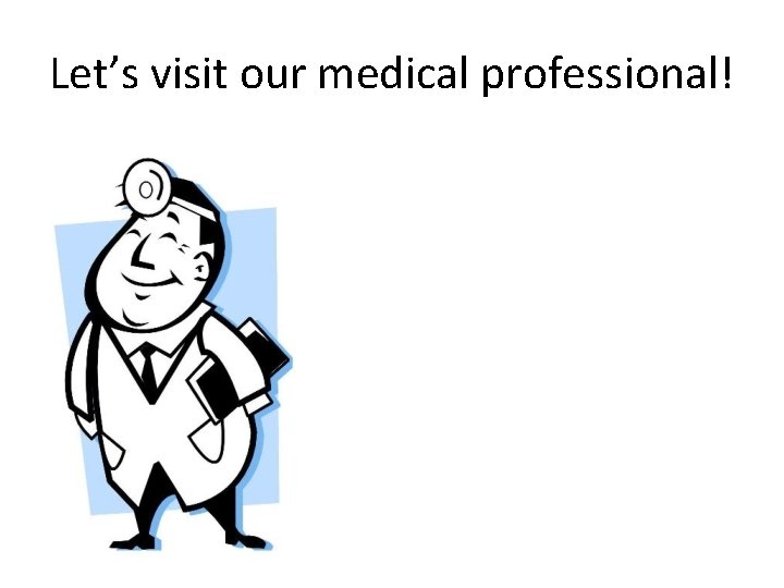 Let’s visit our medical professional! 