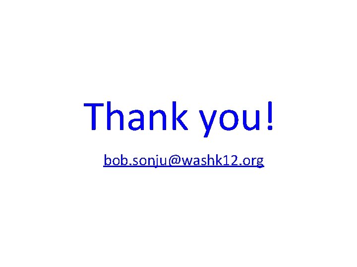 Thank you! bob. sonju@washk 12. org 