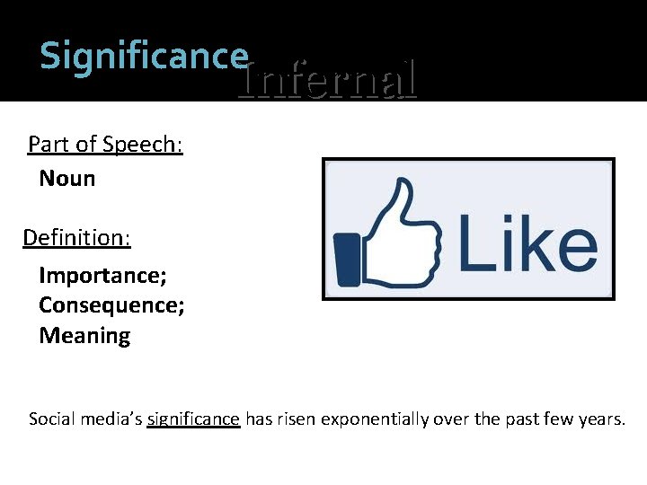 Significance Infernal Part of Speech: Noun Definition: Importance; Consequence; Meaning Social media’s significance has