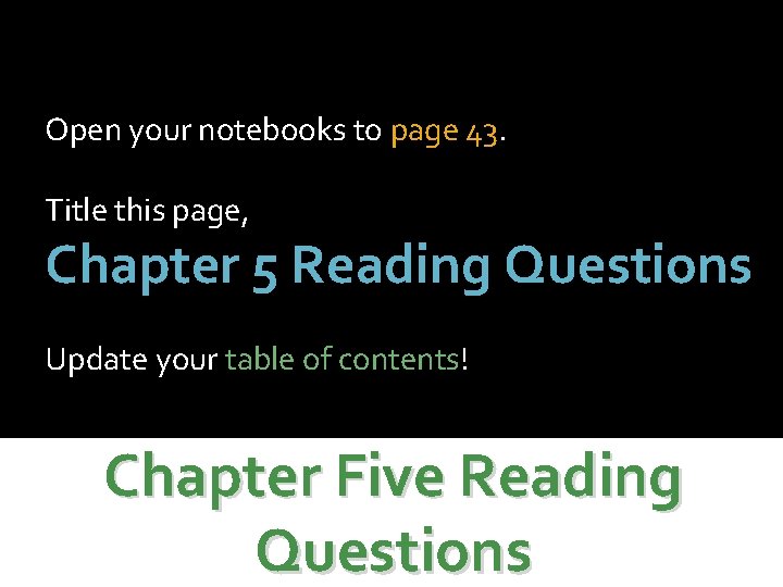 Open your notebooks to page 43. Title this page, Chapter 5 Reading Questions Update