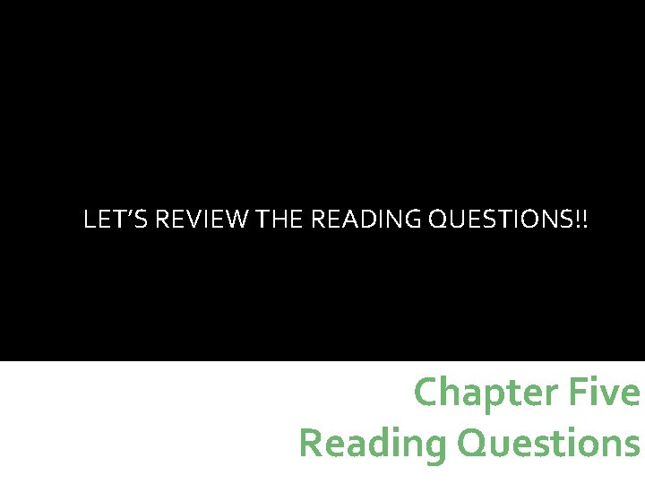 LET’S REVIEW THE READING QUESTIONS!! Chapter Five Reading Questions 