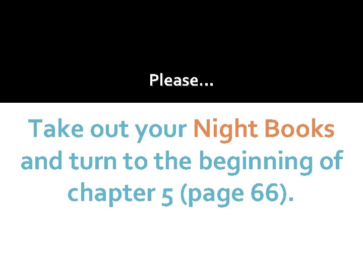 Please… Take out your Night Books and turn to the beginning of chapter 5