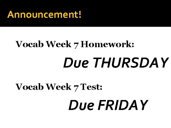 Announcement! Announcement Vocab Week 7 Homework: Due THURSDAY Vocab Week 7 Test: Due FRIDAY