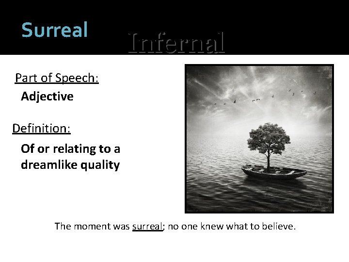 Surreal Infernal Part of Speech: Adjective Definition: Of or relating to a dreamlike quality