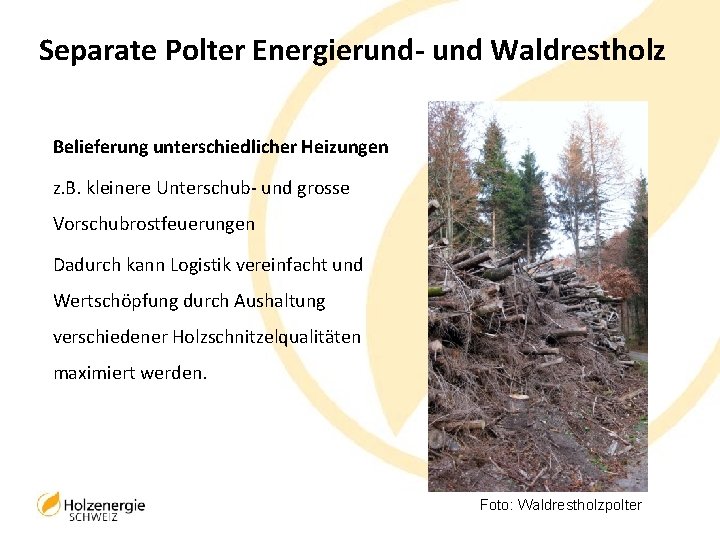 Separate Polter Energierund- und Waldrestholz Belieferung unterschiedlicher Heizungen z. B. kleinere Unterschub- und grosse