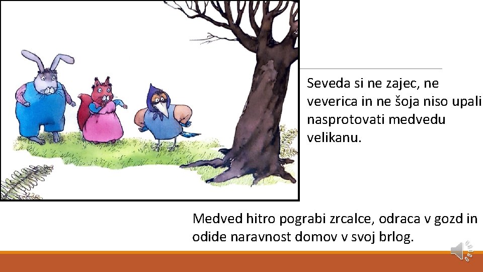 Seveda si ne zajec, ne veverica in ne šoja niso upali nasprotovati medvedu velikanu.