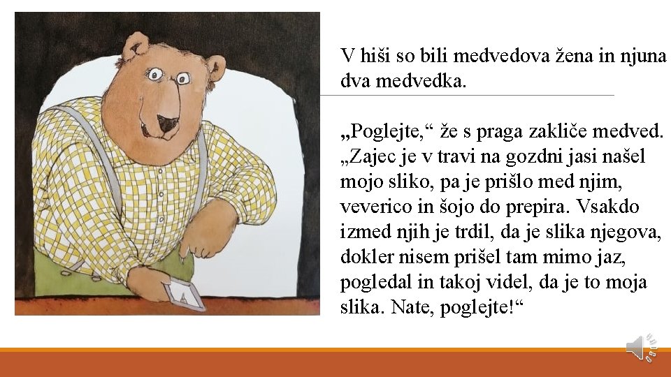 V hiši so bili medvedova žena in njuna dva medvedka. „Poglejte, “ že s