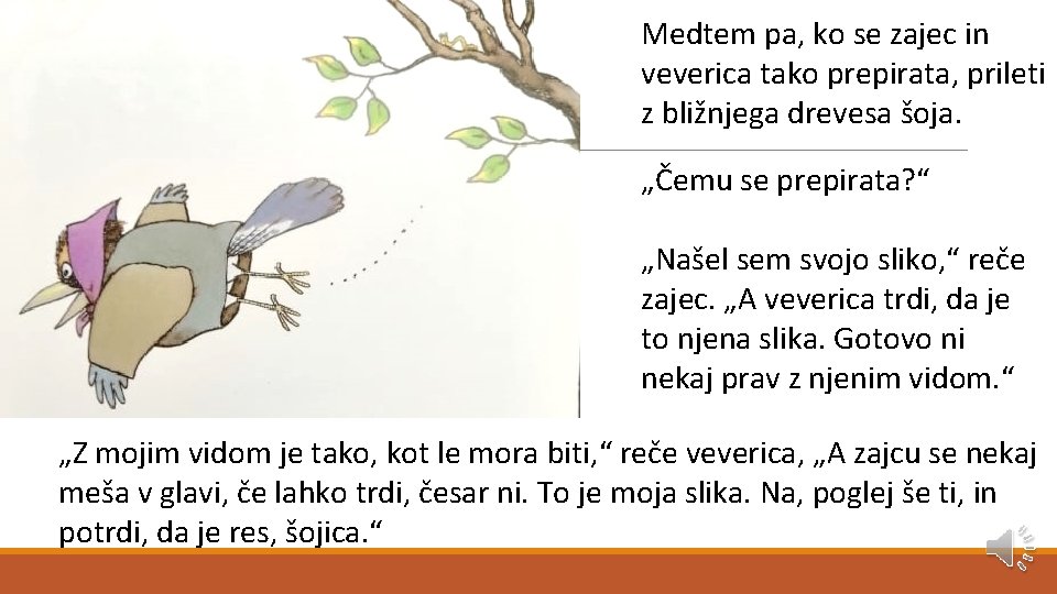 Medtem pa, ko se zajec in veverica tako prepirata, prileti z bližnjega drevesa šoja.