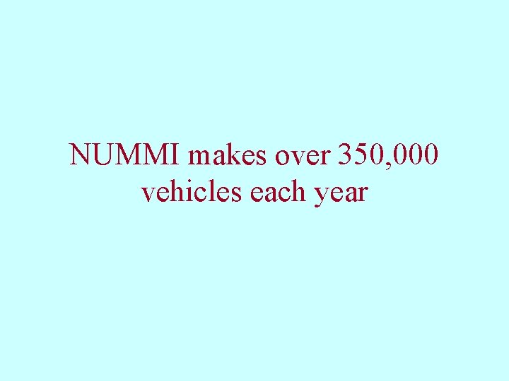 NUMMI makes over 350, 000 vehicles each year 