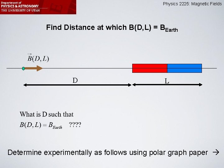 Physics 2225: Magnetic Fields Find Distance at which B(D, L) = BEarth D L