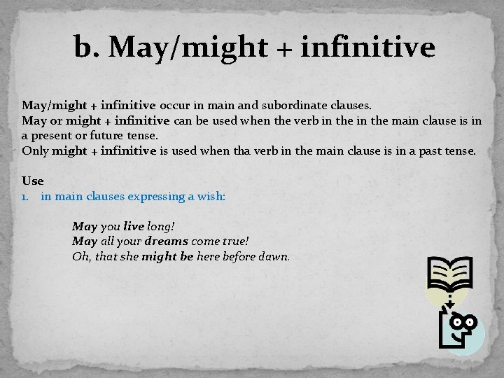 b. May/might + infinitive occur in main and subordinate clauses. May or might +