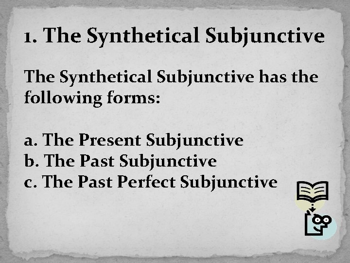 1. The Synthetical Subjunctive has the following forms: a. The Present Subjunctive b. The
