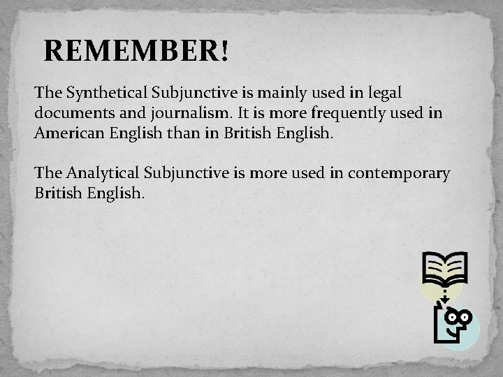 REMEMBER! The Synthetical Subjunctive is mainly used in legal documents and journalism. It is