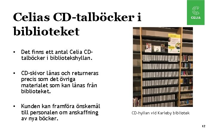 Celias CD-talböcker i biblioteket • Det finns ett antal Celia CDtalböcker i bibliotekshyllan. •