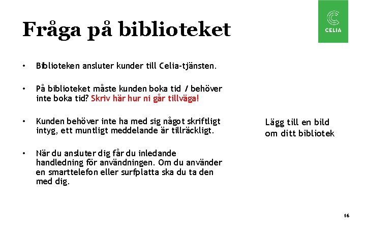 Fråga på biblioteket • Biblioteken ansluter kunder till Celia-tjänsten. • På biblioteket måste kunden